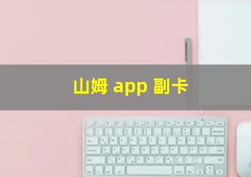 山姆 app 副卡